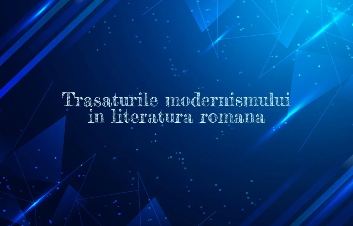 Trasaturile modernismului in literatura romana